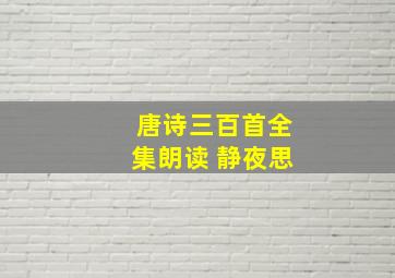 唐诗三百首全集朗读 静夜思